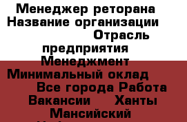 Менеджер реторана › Название организации ­ Burger King › Отрасль предприятия ­ Менеджмент › Минимальный оклад ­ 42 000 - Все города Работа » Вакансии   . Ханты-Мансийский,Нефтеюганск г.